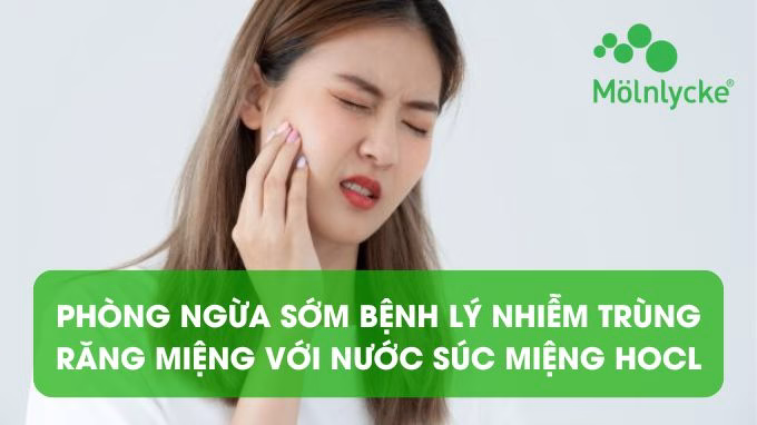 Phòng ngừa sớm bệnh lý nhiễm trùng răng miệng với nước súc miệng HOCl